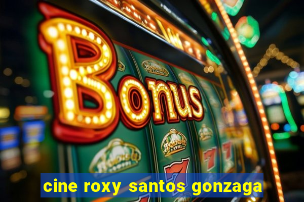 cine roxy santos gonzaga